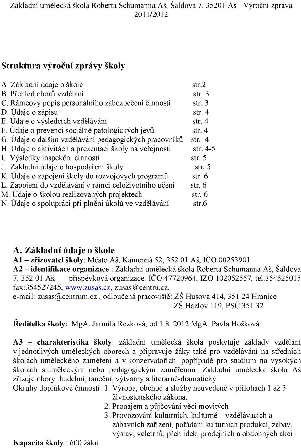 Údaje o aktivitách a prezentaci školy na veřejnosti str. 4-5 I. Výsledky inspekční činnosti str. 5 J. Základní údaje o hospodaření školy str. 5 K. Údaje o zapojení školy do rozvojových programů str.