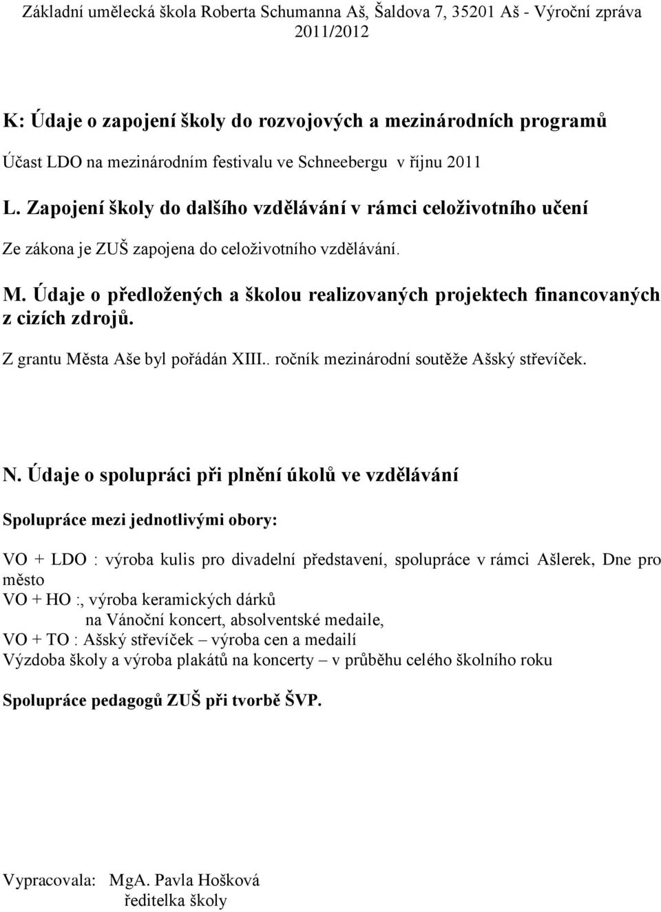 Údaje o předložených a školou realizovaných projektech financovaných z cizích zdrojů. Z grantu Města Aše byl pořádán XIII.. ročník mezinárodní soutěže Ašský střevíček. N.