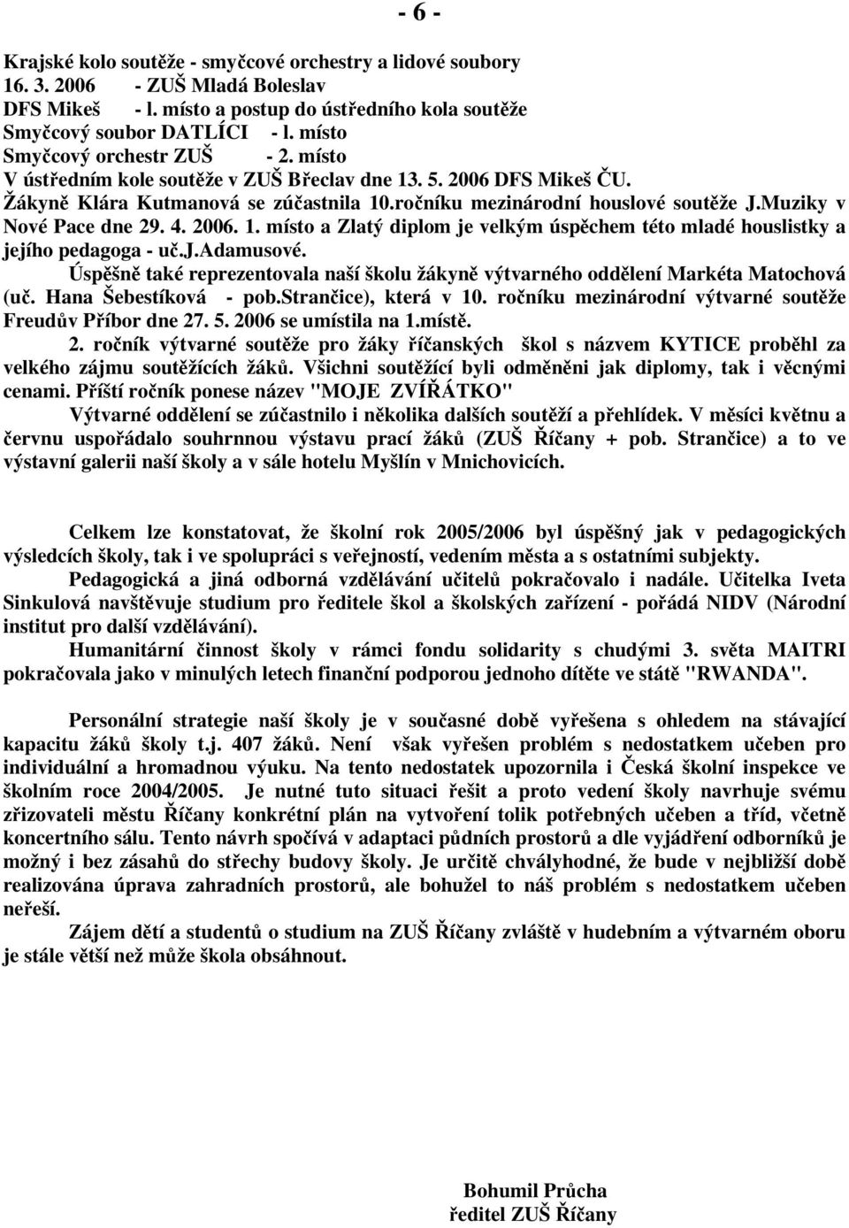 Muziky v Nové Pace dne 29. 4. 2006. 1. místo a Zlatý diplom je velkým úspěchem této mladé houslistky a jejího pedagoga - uč.j.adamusové.