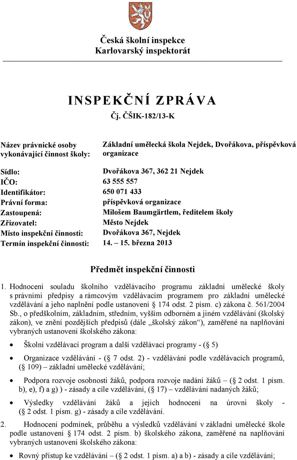 650 071 433 Právní forma: příspěvková organizace Zastoupená: Milošem Baumgärtlem, ředitelem školy Zřizovatel: Město Nejdek Místo inspekční činnosti: Dvořákova 367, Nejdek Termín inspekční činnosti: