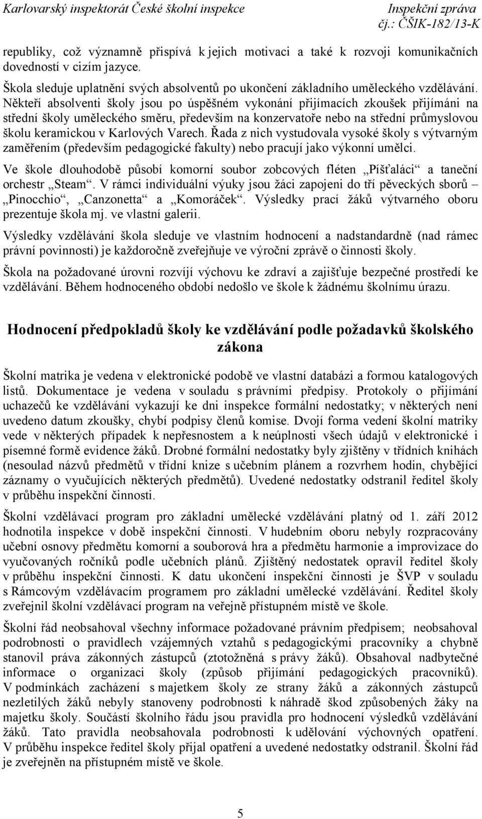 Varech. Řada z nich vystudovala vysoké školy s výtvarným zaměřením (především pedagogické fakulty) nebo pracují jako výkonní umělci.