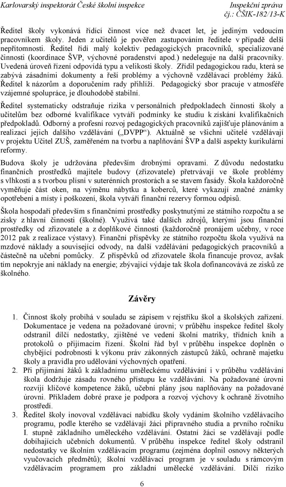 Uvedená úroveň řízení odpovídá typu a velikosti školy. Zřídil pedagogickou radu, která se zabývá zásadními dokumenty a řeší problémy a výchovně vzdělávací problémy žáků.