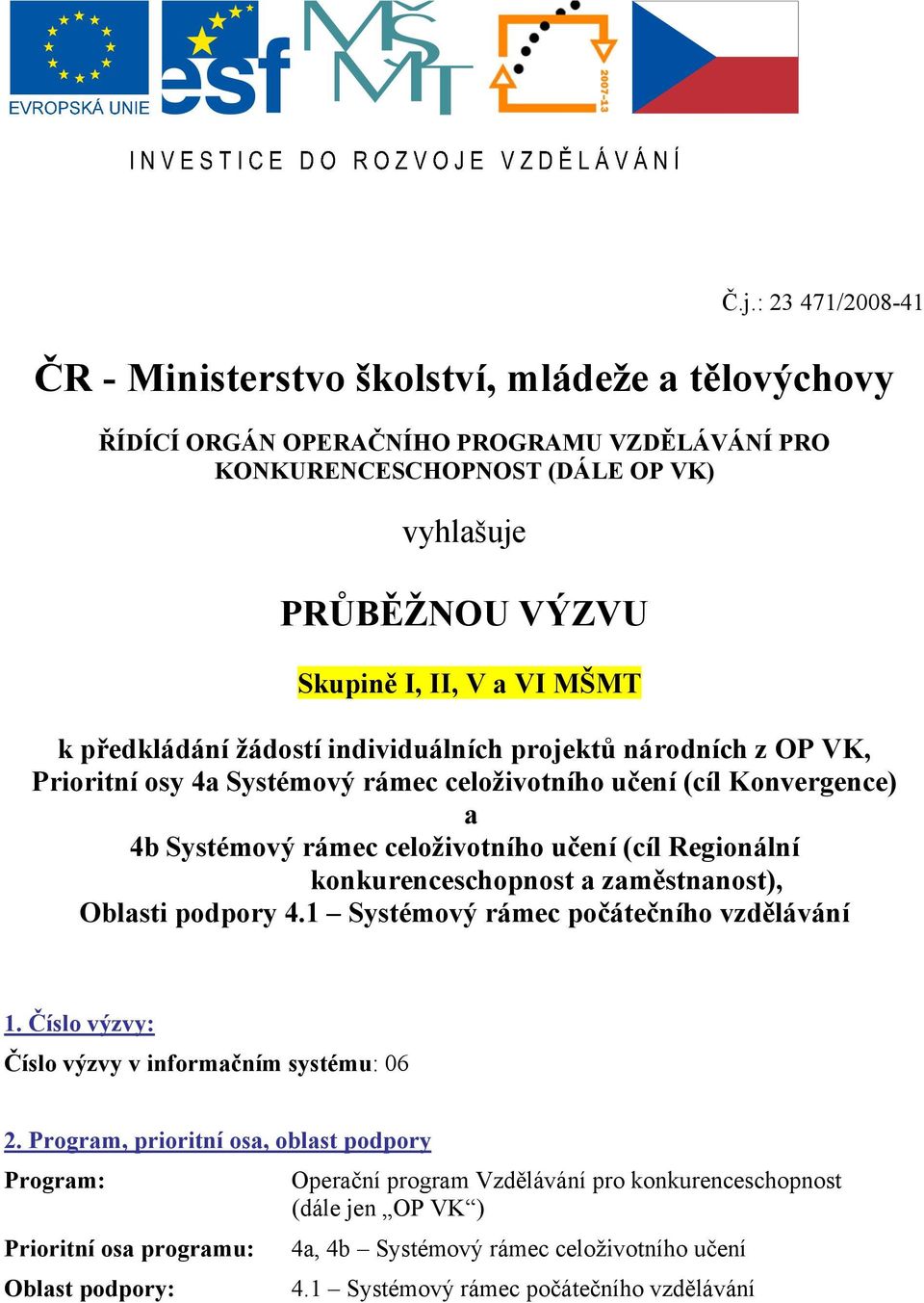 Regionální konkurenceschopnost a zaměstnanost), Oblasti podpory 4.1 Systémový rámec počátečního vzdělávání 1. Číslo výzvy: Číslo výzvy v informačním systému: 06 2.