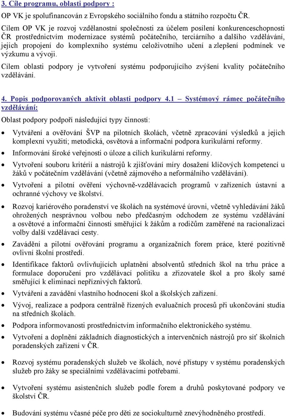 komplexního systému celoživotního učení a zlepšení podmínek ve výzkumu a vývoji. Cílem oblasti podpory je vytvoření systému podporujícího zvýšení kvality počátečního vzdělávání. 4.
