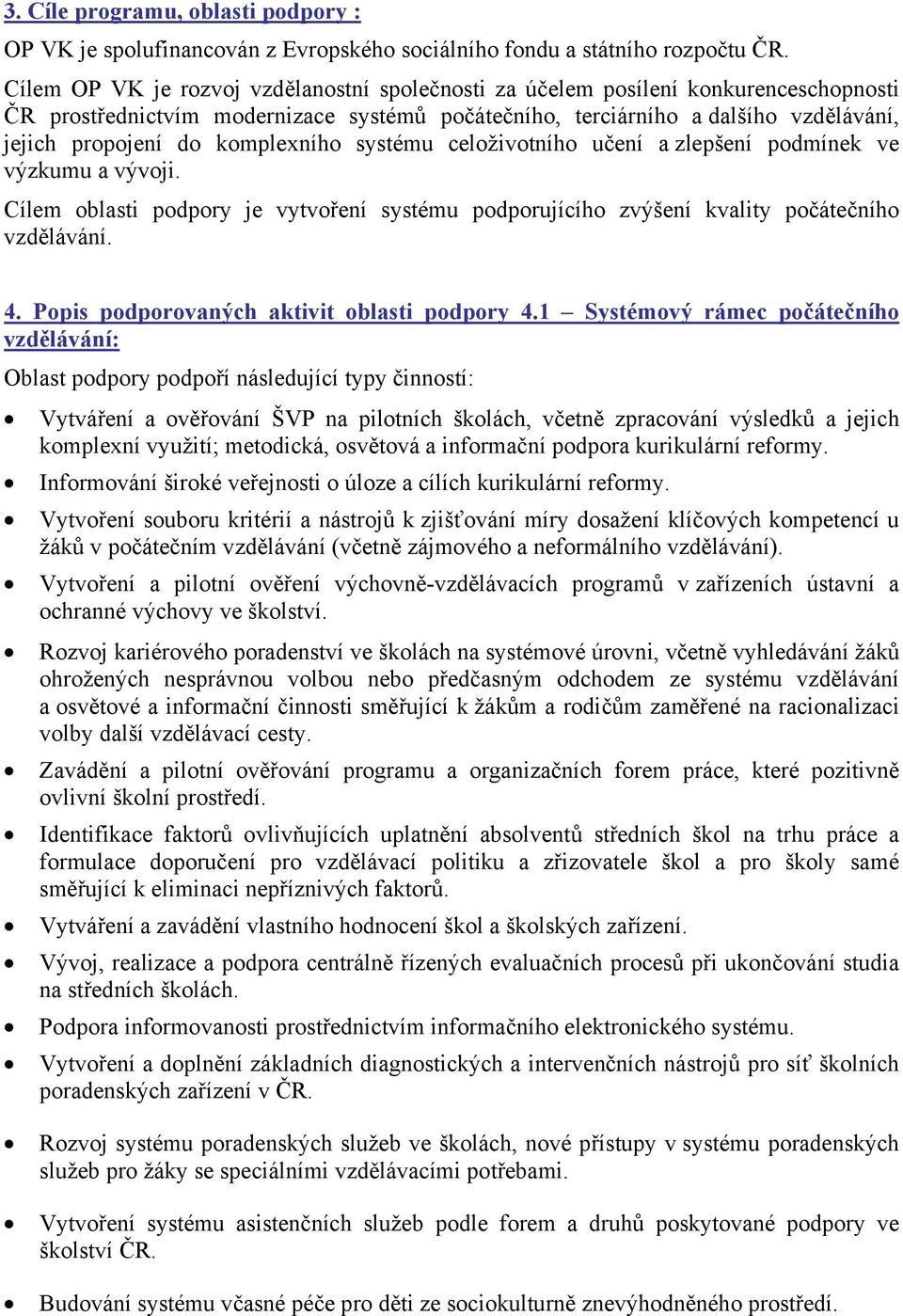 komplexního systému celoživotního učení a zlepšení podmínek ve výzkumu a vývoji. Cílem oblasti podpory je vytvoření systému podporujícího zvýšení kvality počátečního vzdělávání. 4.