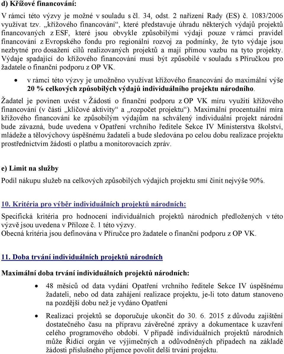 regionální rozvoj za podmínky, že tyto výdaje jsou nezbytné pro dosažení cílů realizovaných projektů a mají přímou vazbu na tyto projekty.