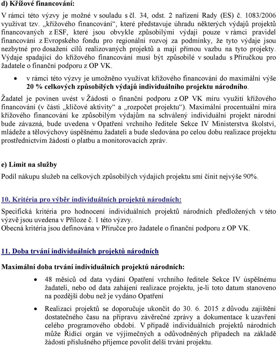 regionální rozvoj za podmínky, že tyto výdaje jsou nezbytné pro dosažení cílů realizovaných projektů a mají přímou vazbu na tyto projekty.