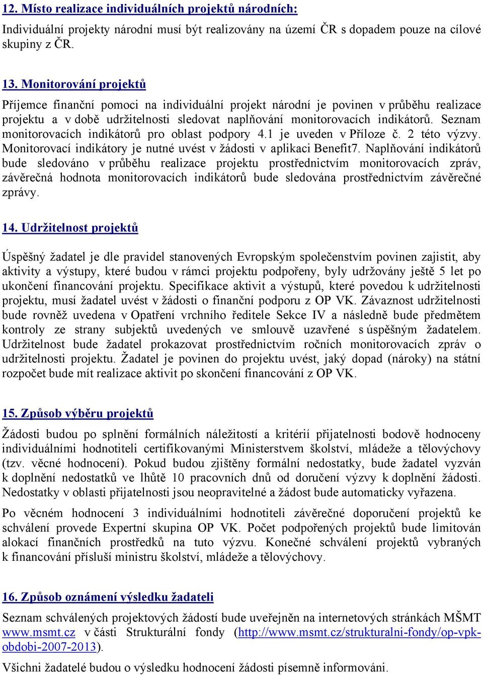 Seznam monitorovacích indikátorů pro oblast podpory 4.1 je uveden v Příloze č. 2 této výzvy. Monitorovací indikátory je nutné uvést v žádosti v aplikaci Benefit7.