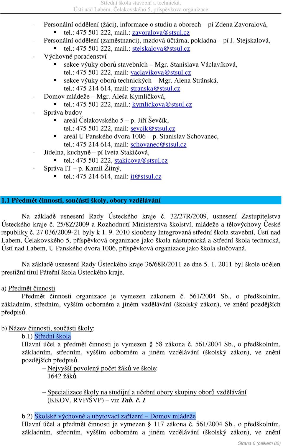 cz sekce výuky oborů technických Mgr. Alena Stránská, tel.: 475 214 614, mail: stranska@stsul.cz - Domov mládeže Mgr. Aleša Kymličková, tel.: 475 501 222, mail.: kymlickova@stsul.