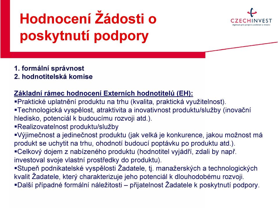 Technologická vyspělost, atraktivita a inovativnost produktu/služby (inovační hledisko, potenciál k budoucímu rozvoji atd.).