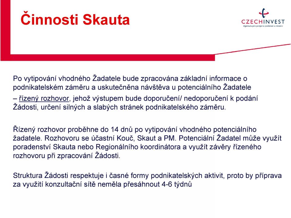 Řízený rozhovor proběhne do 14 dnů po vytipování vhodného potenciálního žadatele. Rozhovoru se účastní Kouč, Skaut a PM.