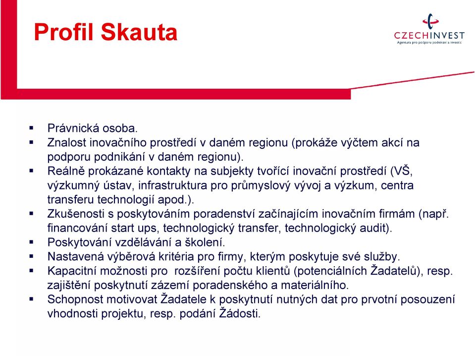 Zkušenosti s poskytováním poradenství začínajícím inovačním firmám (např. financování start ups, technologický transfer, technologický audit). Poskytování vzdělávání a školení.