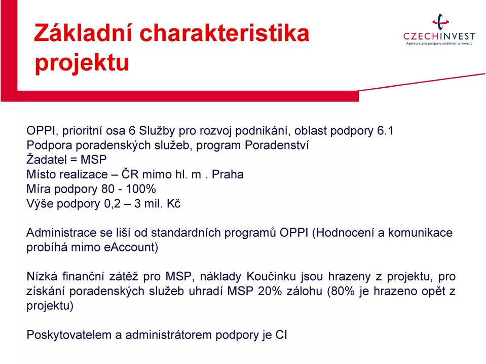 Kč Administrace se liší od standardních programů OPPI (Hodnocení a komunikace probíhá mimo eaccount) Nízká finanční zátěž pro MSP, náklady