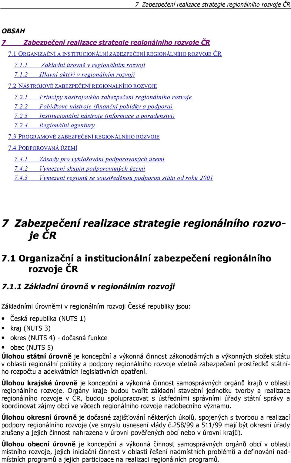 2.3 Institucionální nástroje (informace a poradenství) 7.2.4 Regionální agentury 7.3 PROGRAMOVÉ ZABEZPEČENÍ REGIONÁLNÍHO ROZVOJE 7.4 PODPOROVANÁ ÚZEMÍ 7.4.1 Zásady pro vyhlašování podporovaných území 7.