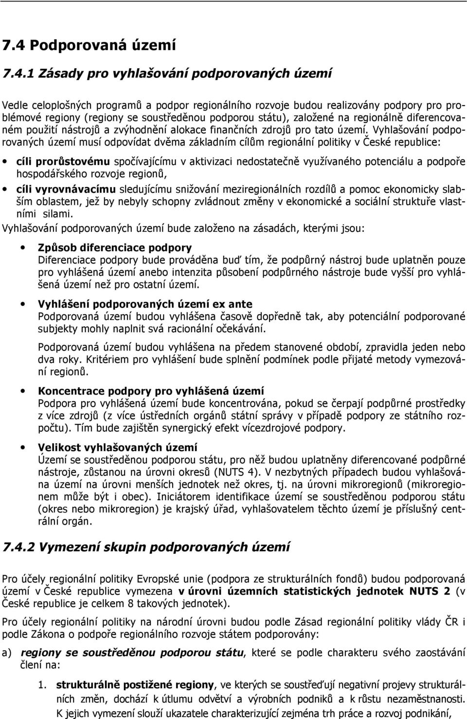 Vyhlašování podporovaných území musí odpovídat dvěma základním cílům regionální politiky v České republice: cíli prorůstovému spočívajícímu v aktivizaci nedostatečně využívaného potenciálu a podpoře