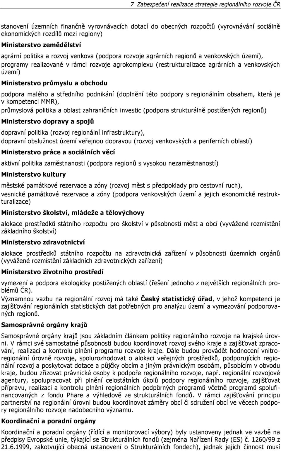 území) Ministerstvo průmyslu a obchodu podpora malého a středního podnikání (doplnění této podpory s regionálním obsahem, která je v kompetenci MMR), průmyslová politika a oblast zahraničních