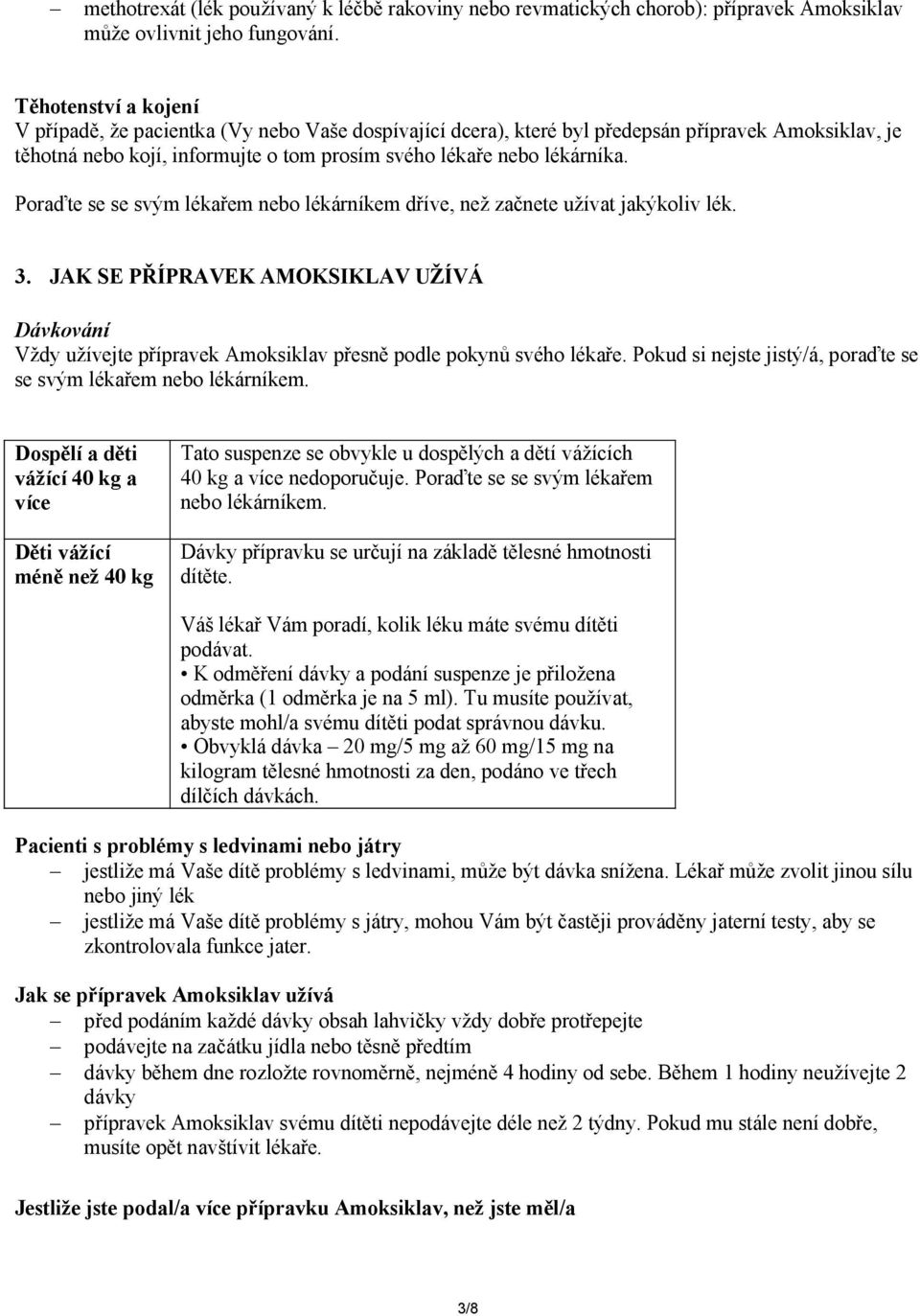 Poraďte se se svým lékařem nebo lékárníkem dříve, než začnete užívat jakýkoliv lék. 3. JAK SE PŘÍPRAVEK AMOKSIKLAV UŽÍVÁ Dávkování Vždy užívejte přípravek Amoksiklav přesně podle pokynů svého lékaře.