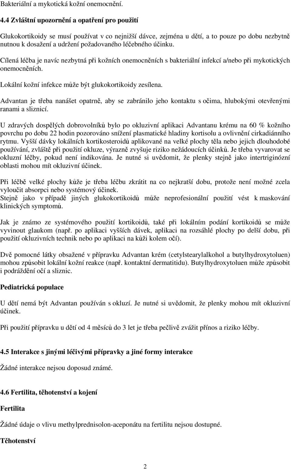 účinku. Cílená léčba je navíc nezbytná při kožních onemocněních s bakteriální infekcí a/nebo při mykotických onemocněních. Lokální kožní infekce může být glukokortikoidy zesílena.