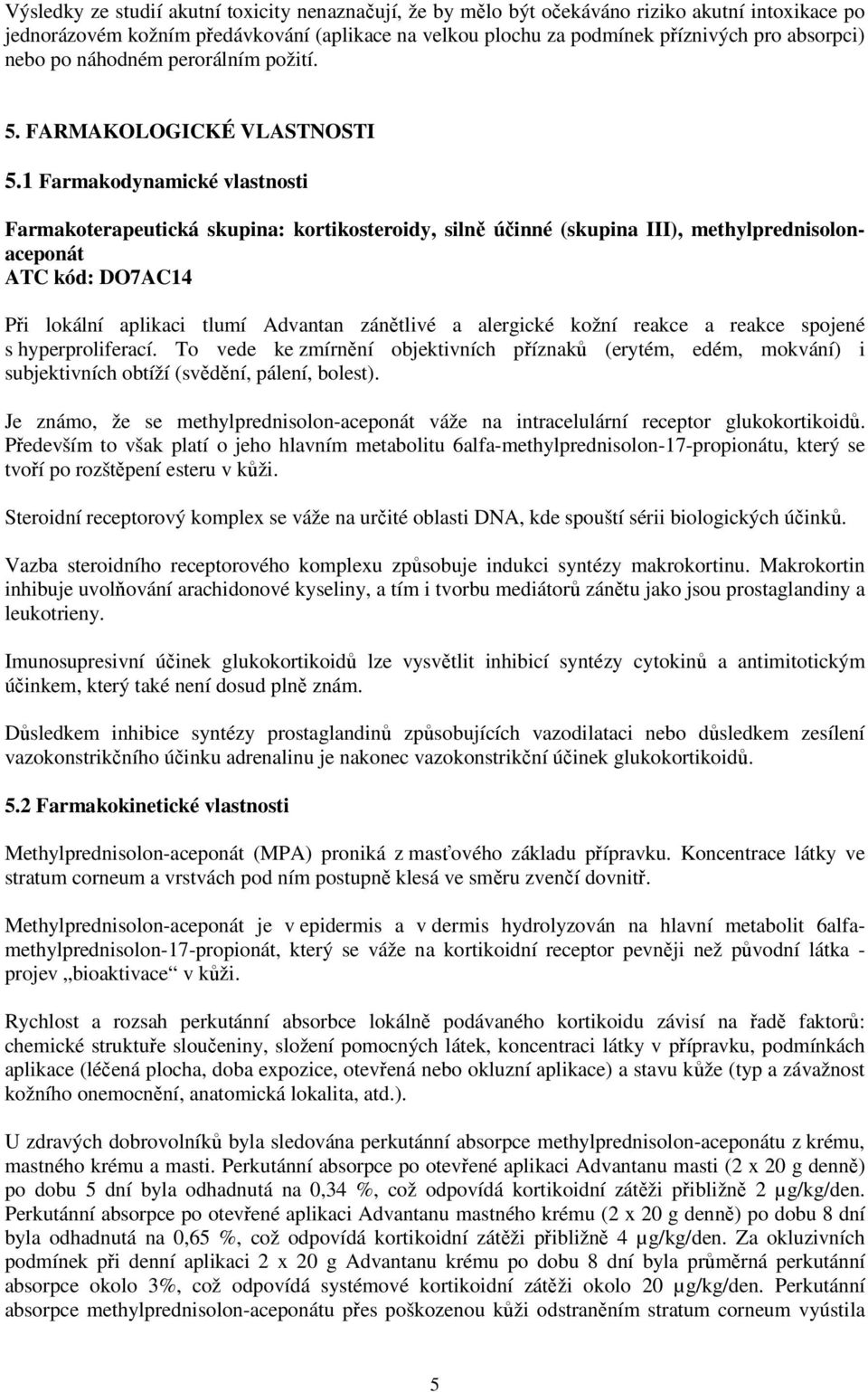 1 Farmakodynamické vlastnosti Farmakoterapeutická skupina: kortikosteroidy, silně účinné (skupina III), methylprednisolonaceponát ATC kód: DO7AC14 Při lokální aplikaci tlumí Advantan zánětlivé a