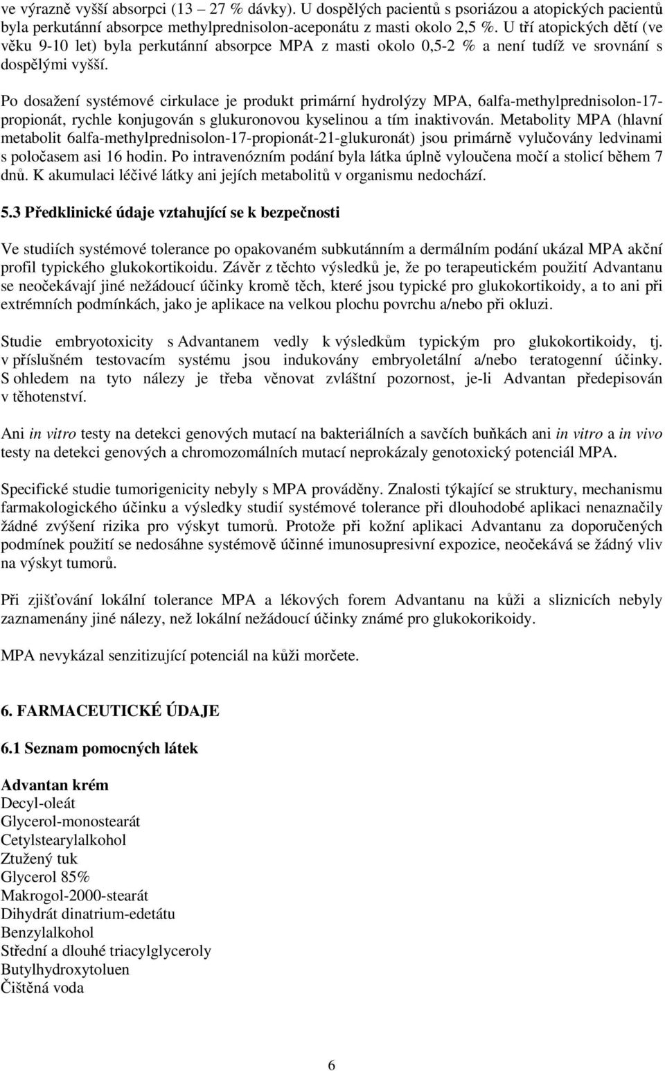 Po dosažení systémové cirkulace je produkt primární hydrolýzy MPA, 6alfa-methylprednisolon-17- propionát, rychle konjugován s glukuronovou kyselinou a tím inaktivován.