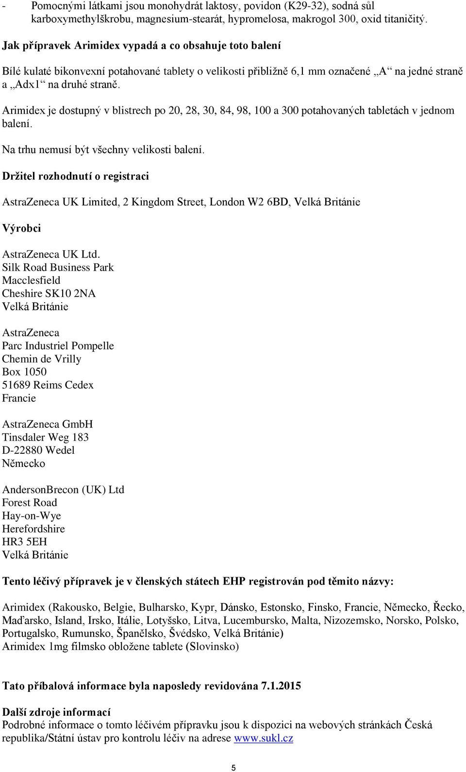 Arimidex je dostupný v blistrech po 20, 28, 30, 84, 98, 100 a 300 potahovaných tabletách v jednom balení. Na trhu nemusí být všechny velikosti balení.