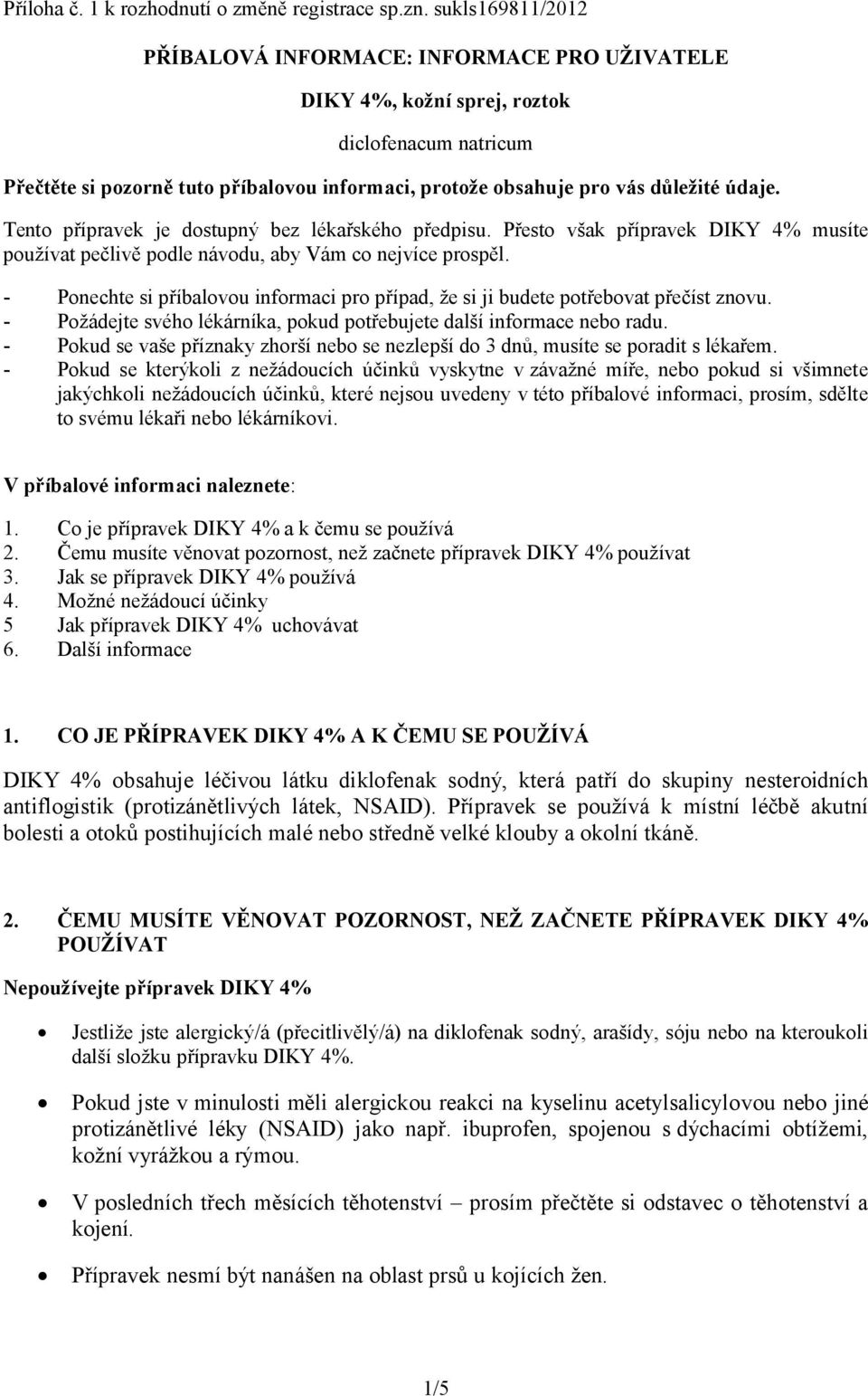 Tento přípravek je dostupný bez lékařského předpisu. Přesto však přípravek DIKY 4% musíte používat pečlivě podle návodu, aby Vám co nejvíce prospěl.