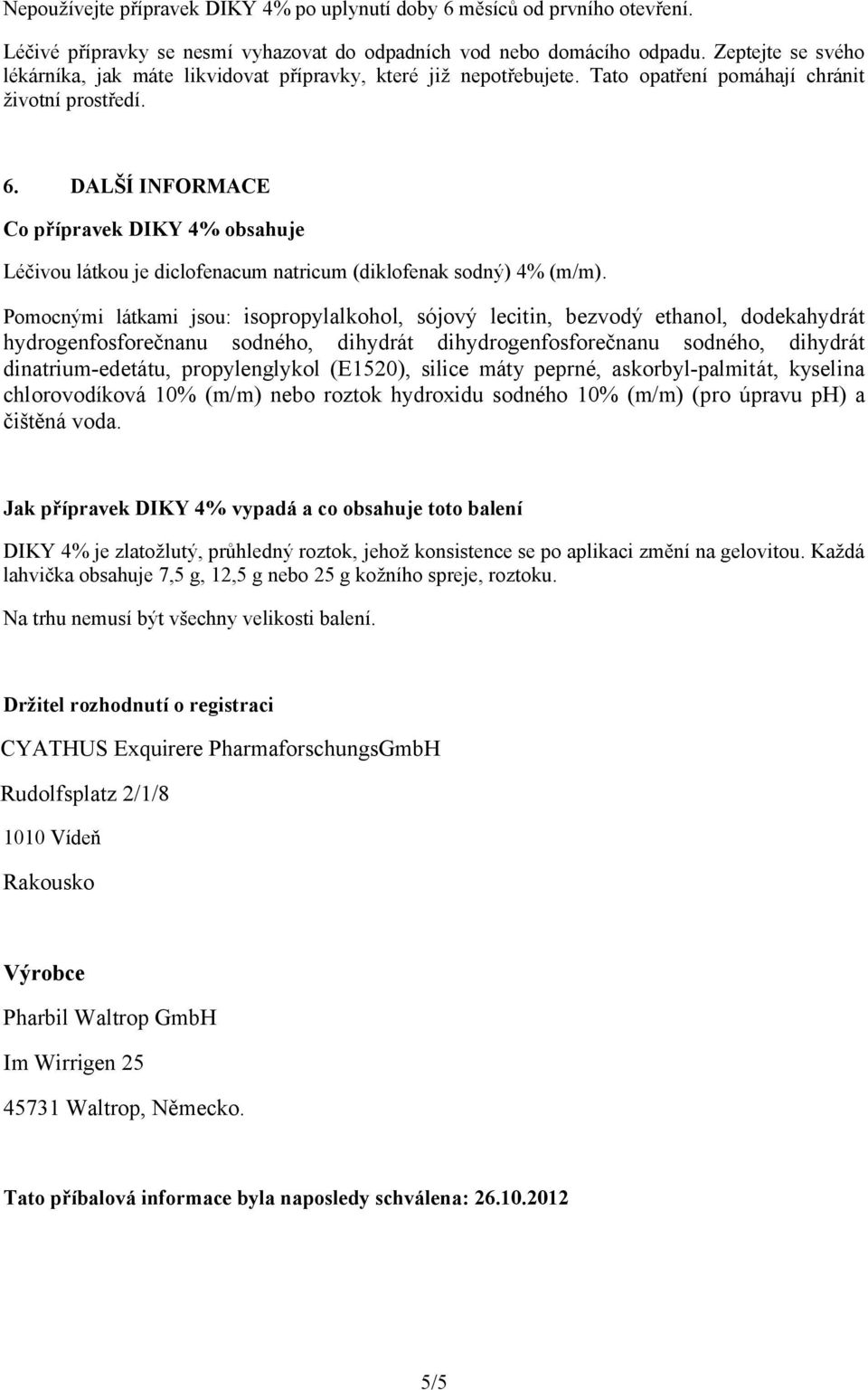 DALŠÍ INFORMACE Co přípravek DIKY 4% obsahuje Léčivou látkou je diclofenacum natricum (diklofenak sodný) 4% (m/m).