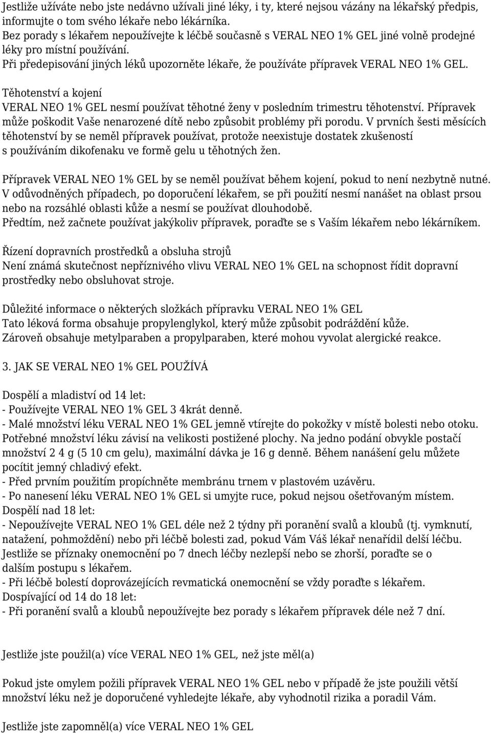 Při předepisování jiných léků upozorněte lékaře, že používáte přípravek VERAL NEO 1% GEL. Těhotenství a kojení VERAL NEO 1% GEL nesmí používat těhotné ženy v posledním trimestru těhotenství.