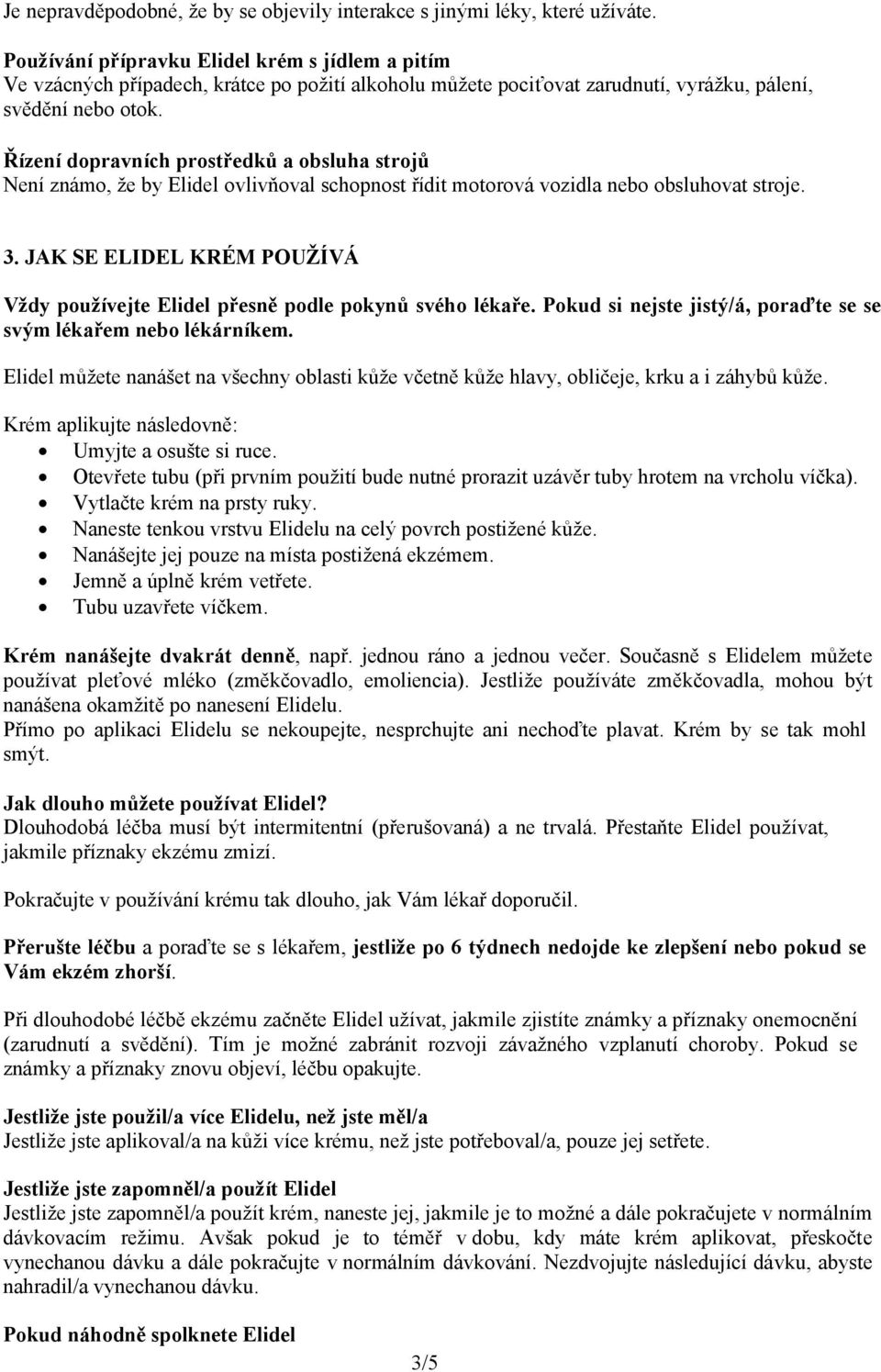 Řízení dopravních prostředků a obsluha strojů Není známo, že by Elidel ovlivňoval schopnost řídit motorová vozidla nebo obsluhovat stroje. 3.