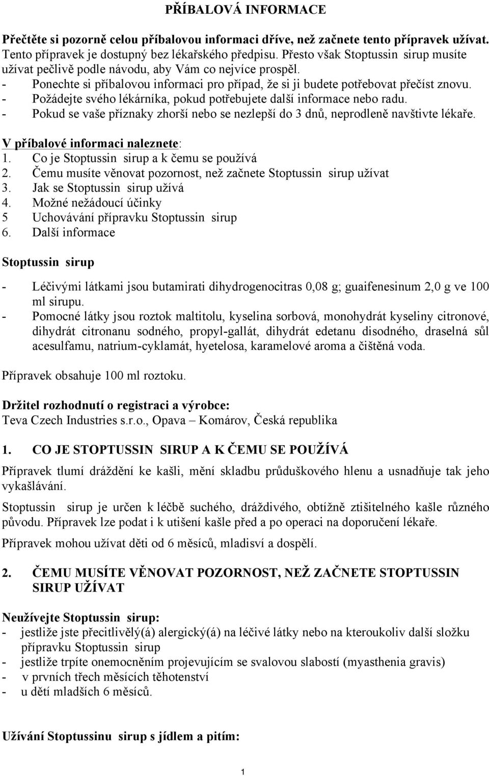 - Požádejte svého lékárníka, pokud potřebujete další informace nebo radu. - Pokud se vaše příznaky zhorší nebo se nezlepší do 3 dnů, neprodleně navštivte lékaře. V příbalové informaci naleznete: 1.