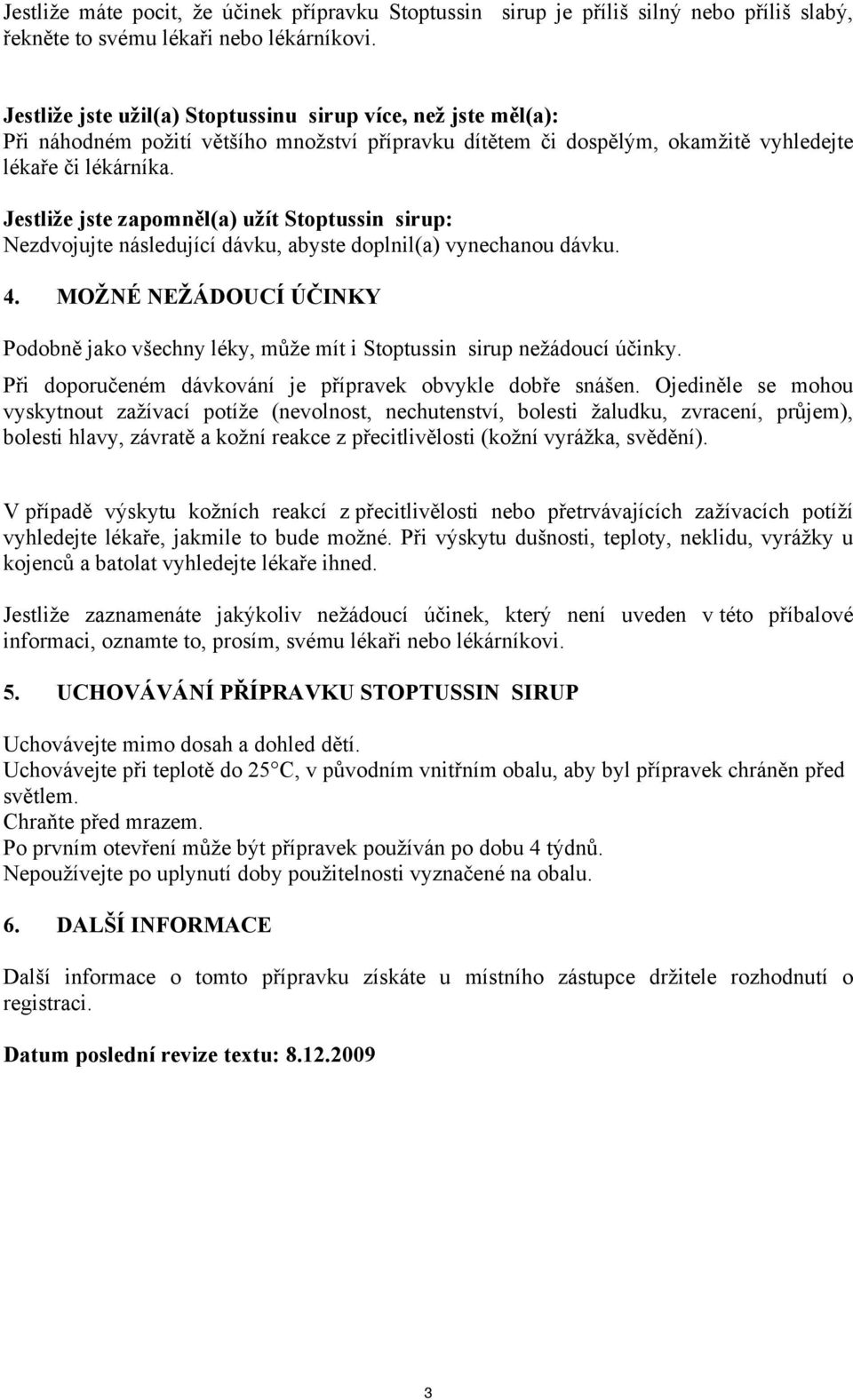 Jestliže jste zapomněl(a) užít Stoptussin sirup: Nezdvojujte následující dávku, abyste doplnil(a) vynechanou dávku. 4.