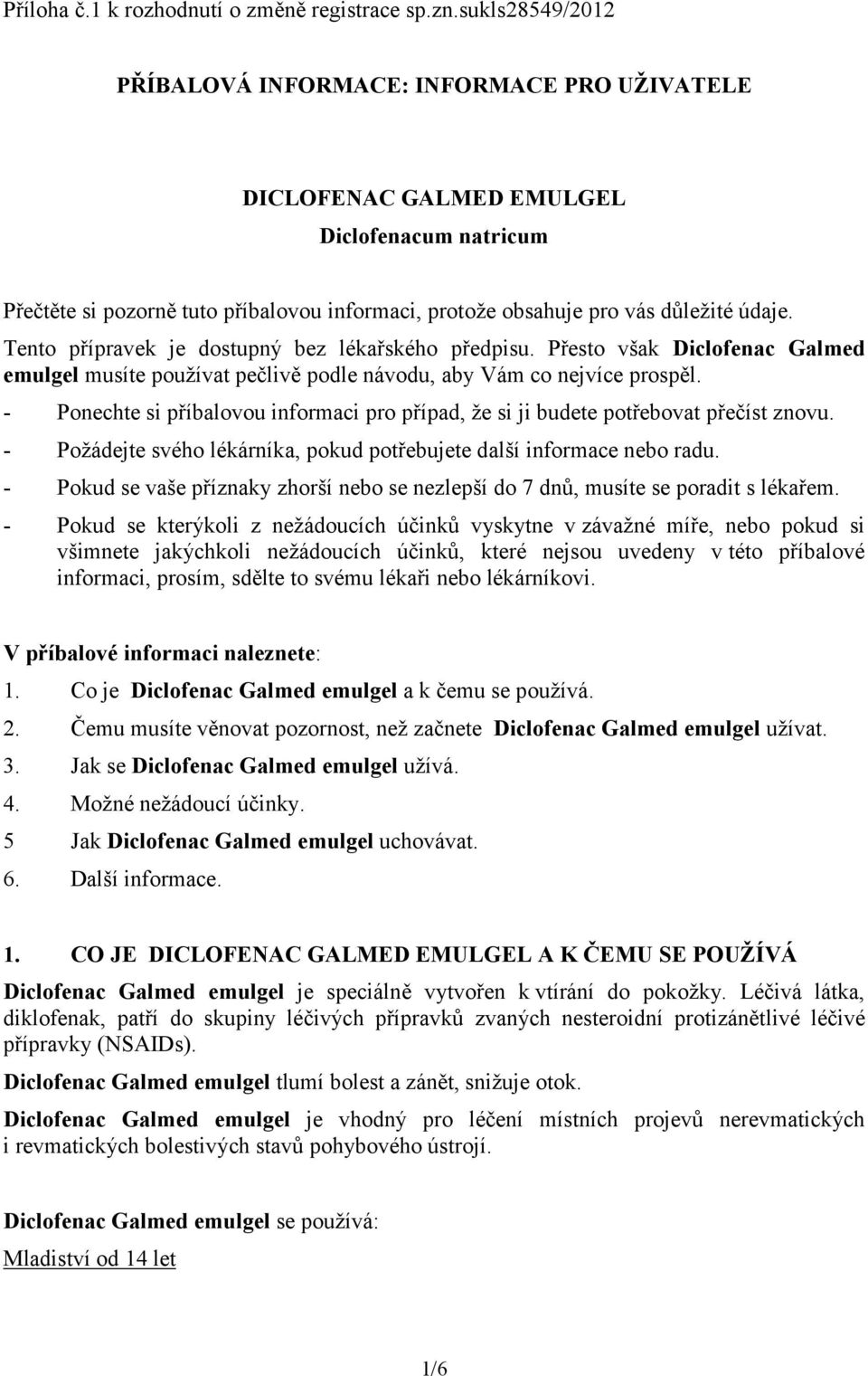 Tento přípravek je dostupný bez lékařského předpisu. Přesto však Diclofenac Galmed emulgel musíte používat pečlivě podle návodu, aby Vám co nejvíce prospěl.