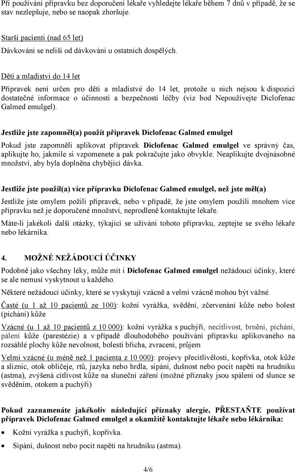 Děti a mladiství do 14 let Přípravek není určen pro děti a mladistvé do 14 let, protože u nich nejsou k dispozici dostatečné informace o účinnosti a bezpečnosti léčby (viz bod Nepoužívejte Diclofenac