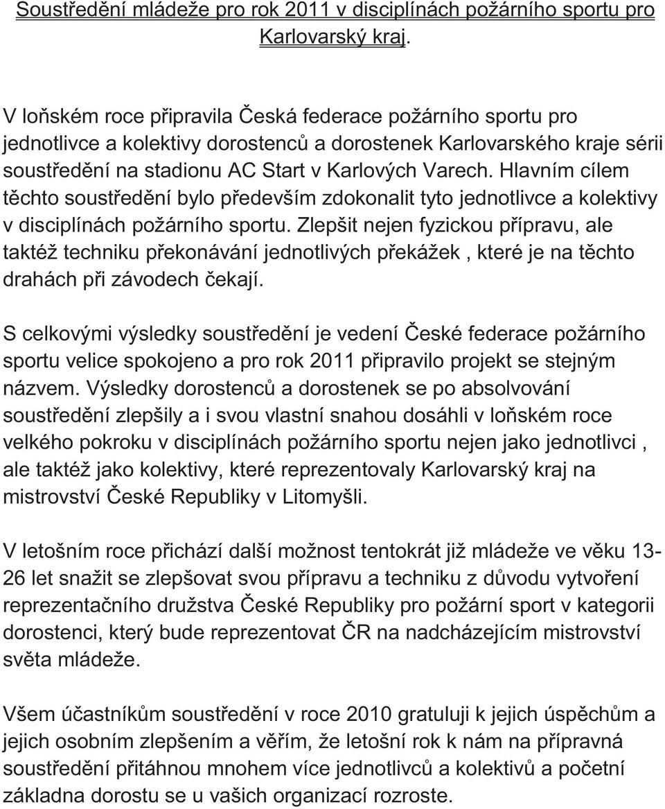 Hlavním cílem těchto soustředění bylo především zdokonalit tyto jednotlivce a kolektivy v disciplínách požárního sportu.