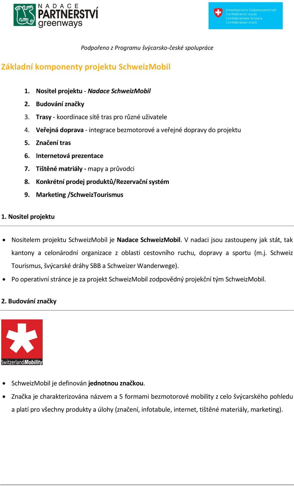 Marketing /SchweizTourismus 1. Nositel projektu Nositelem projektu SchweizMobil je Nadace SchweizMobil.