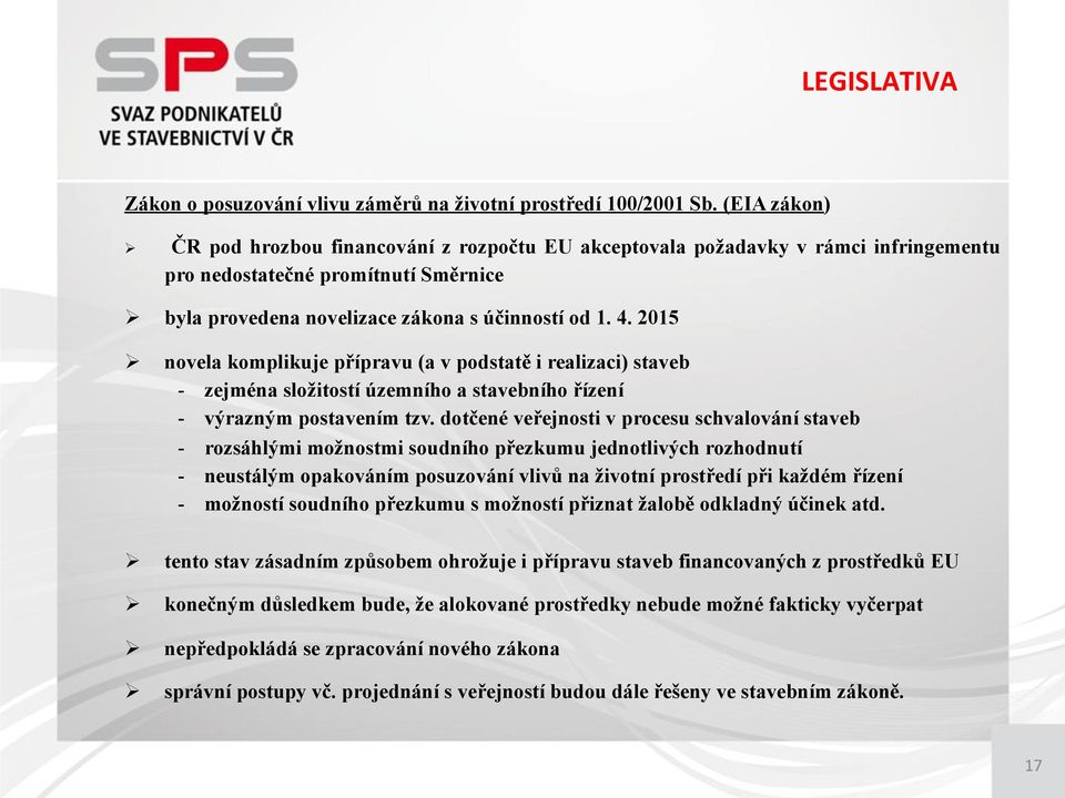2015 Ø Ø Ø Ø Ø novela komplikuje přípravu (a v podstatě i realizaci) staveb - zejména složitostí územního a stavebního řízení - výrazným postavením tzv.