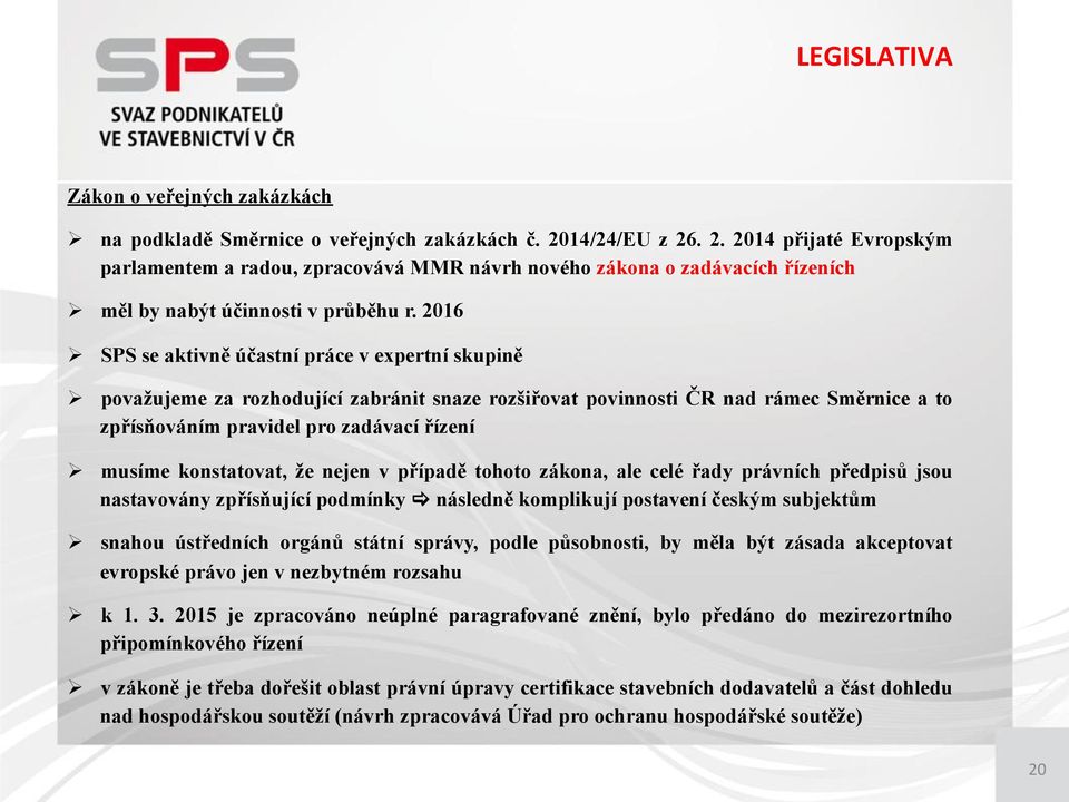 2016 Ø SPS se aktivně účastní práce v expertní skupině Ø považujeme za rozhodující zabránit snaze rozšiřovat povinnosti ČR nad rámec Směrnice a to zpřísňováním pravidel pro zadávací řízení Ø musíme