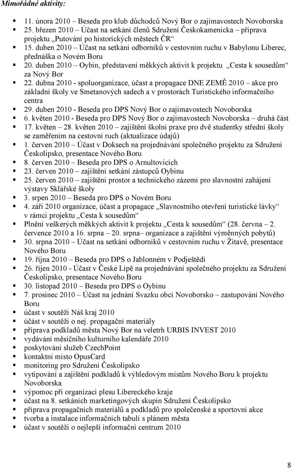 duben 2010 Účast na setkání odborníků v cestovním ruchu v Babylonu Liberec, přednáška o Novém Boru 20. duben 2010 Oybin, představení měkkých aktivit k projektu Cesta k sousedům za Nový Bor 22.