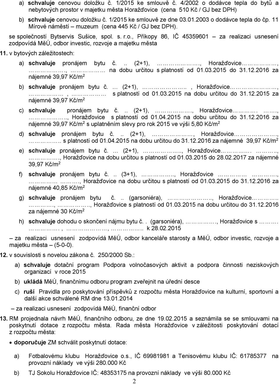 v bytových záležitostech: a) schvaluje pronájem bytu č... (2+1),., Horažďovice,., na dobu určitou s platností od 01.03.2015 do 31.12.2016 za nájemné 39,97 Kč/m 2 b) schvaluje pronájem bytu č. (2+1),.., Horažďovice,, s platností od 01.