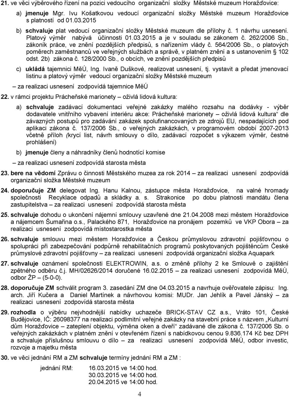 , zákoník práce, ve znění pozdějších předpisů, s nařízením vlády č. 564/2006 Sb., o platových poměrech zaměstnanců ve veřejných službách a správě, v platném znění a s ustanovením 102 odst.