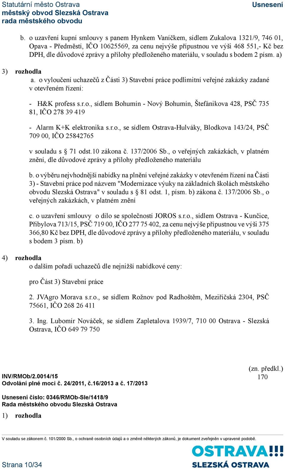 r.o., se sídlem Ostrava-Hulváky, Blodkova 143/24, PSČ 709 00, IČO 25842765 v souladu s 71 odst.10 zákona č. 137/2006 Sb.