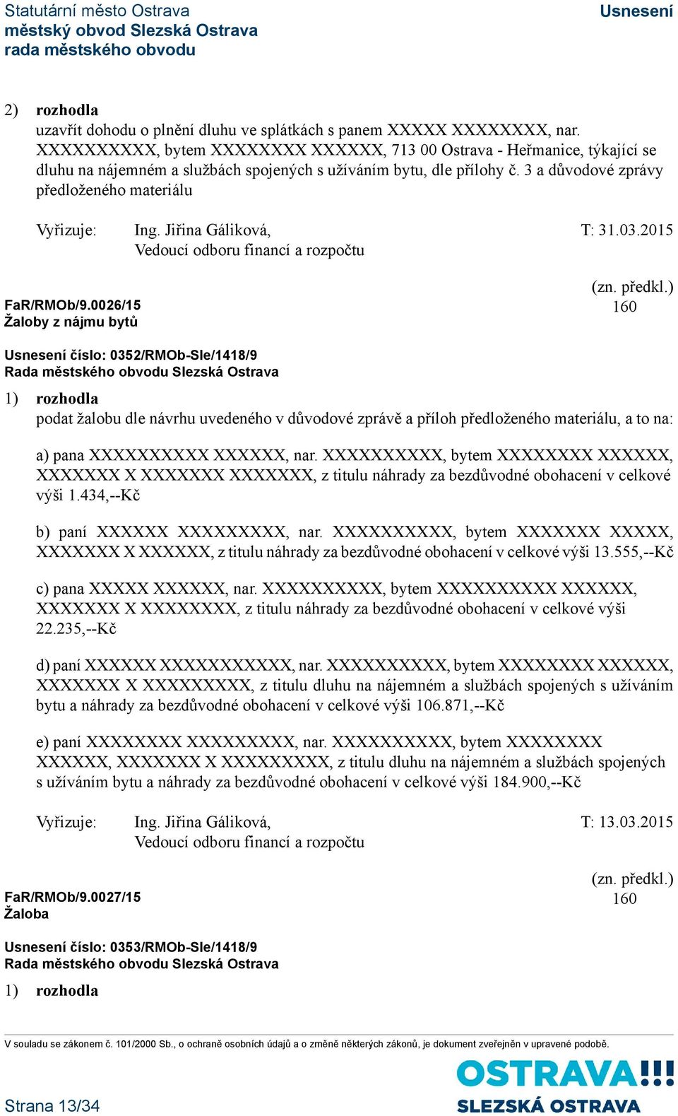 3 a důvodové zprávy předloženého materiálu Vyřizuje: Ing. Jiřina Gáliková, T: 31.03.2015 Vedoucí odboru financí a rozpočtu FaR/RMOb/9.