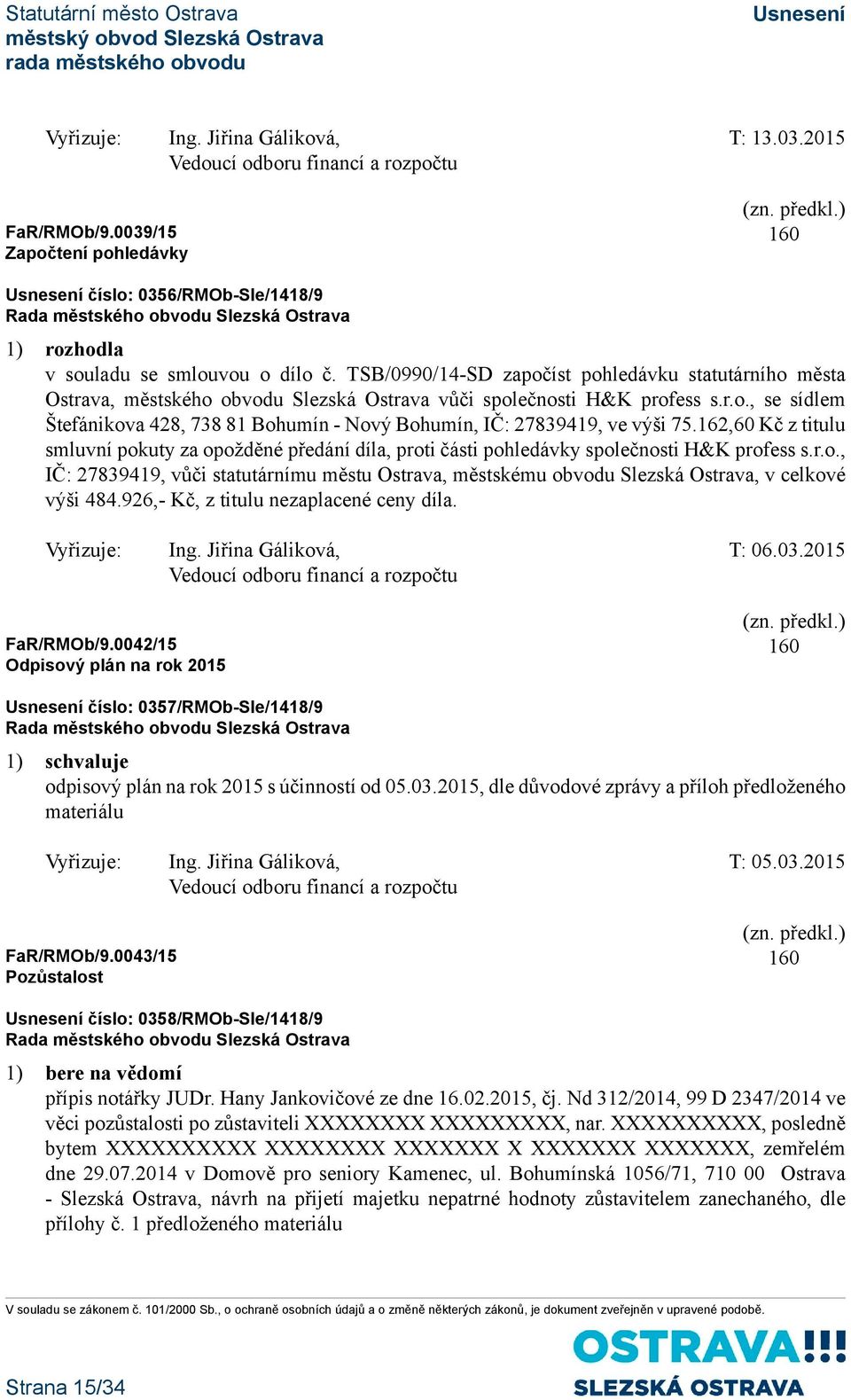 162,60 Kč z titulu smluvní pokuty za opožděné předání díla, proti části pohledávky společnosti H&K profess s.r.o., IČ: 27839419, vůči statutárnímu městu Ostrava, městskému obvodu Slezská Ostrava, v celkové výši 484.