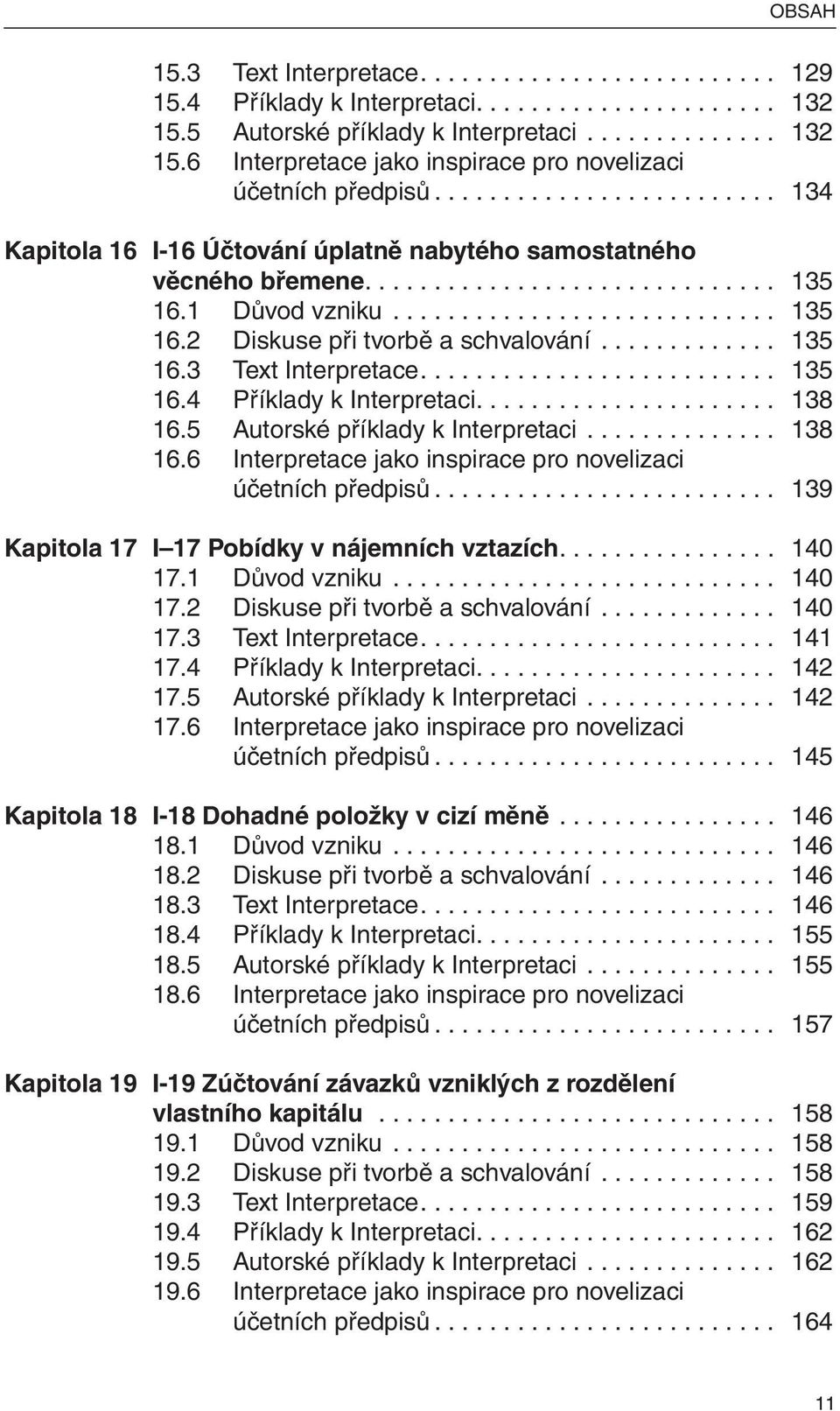 ............ 135 16.3 Text Interpretace.......................... 135 16.4 Příklady k Interpretaci...................... 138 16.5 Autorské příklady k Interpretaci.............. 138 16.6 Interpretace jako inspirace pro novelizaci účetních předpisů.