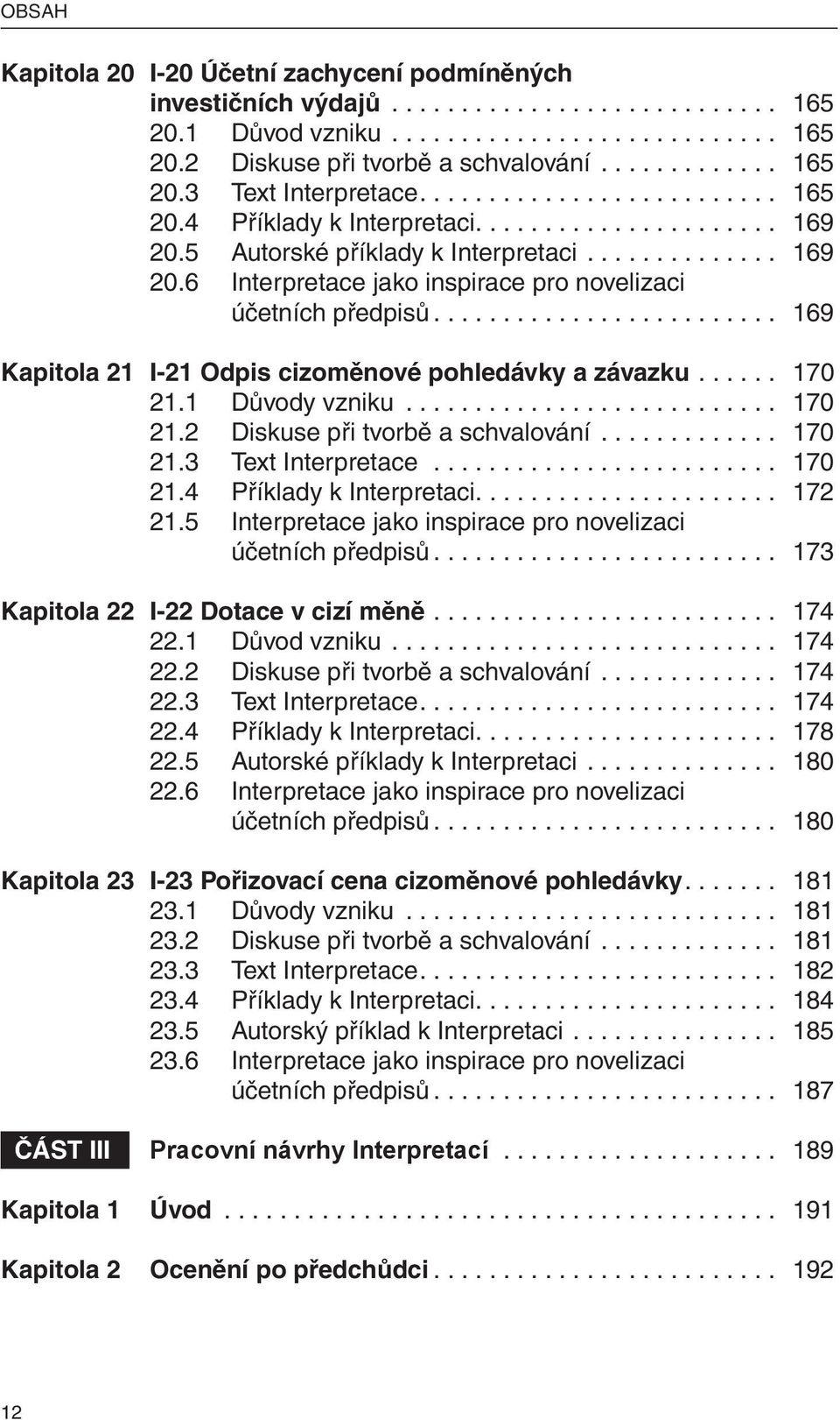 ........................ 169 Kapitola 21 I-21 Odpis cizoměnové pohledávky a závazku...... 170 21.1 Důvody vzniku........................... 170 21.2 Diskuse při tvorbě a schvalování............. 170 21.3 Text Interpretace.