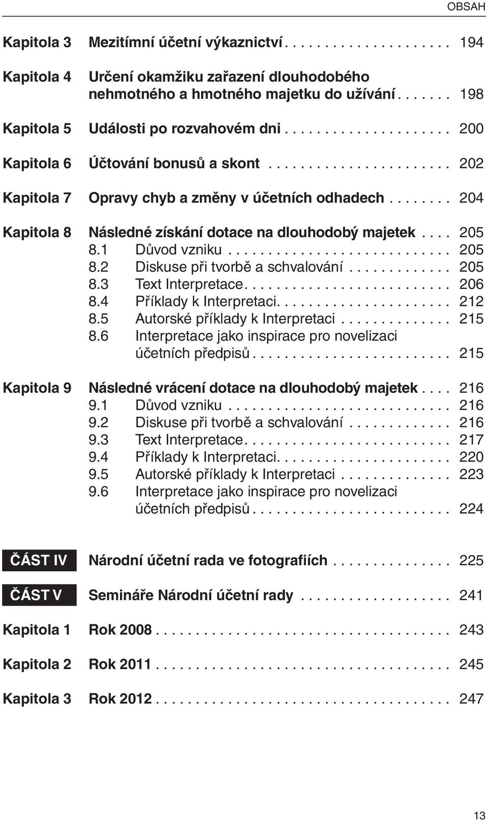 ... 205 8.1 Důvod vzniku............................ 205 8.2 Diskuse při tvorbě a schvalování............. 205 8.3 Text Interpretace.......................... 206 8.4 Příklady k Interpretaci...................... 212 8.