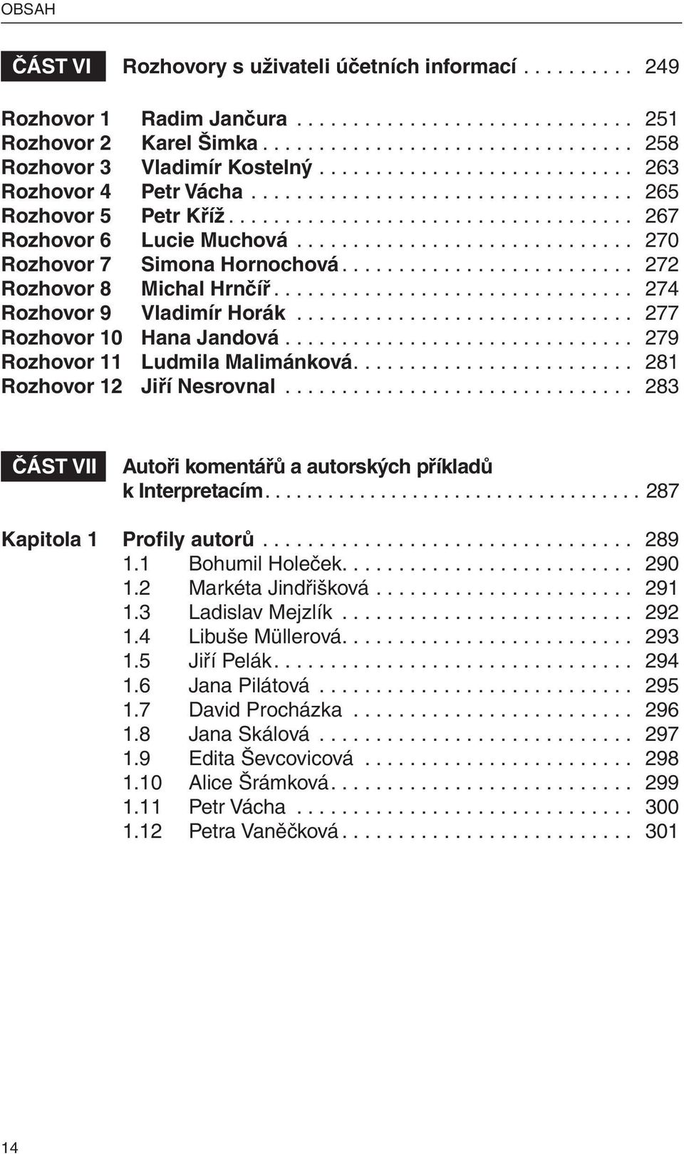 ............................. 270 Rozhovor 7 Simona Hornochová.......................... 272 Rozhovor 8 Michal Hrnčíř................................ 274 Rozhovor 9 Vladimír Horák.