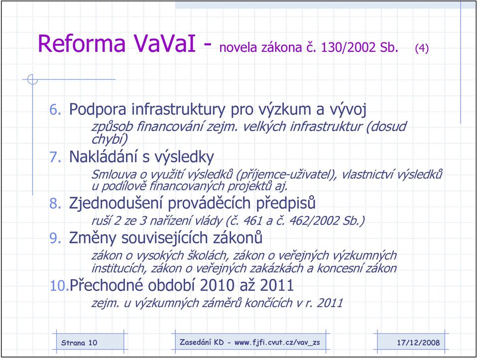 Nakládání s výsledky Smlouva o využití výsledků (příjemce-uživatel), vlastnictví výsledků u podílově financovaných projektů aj. 8.