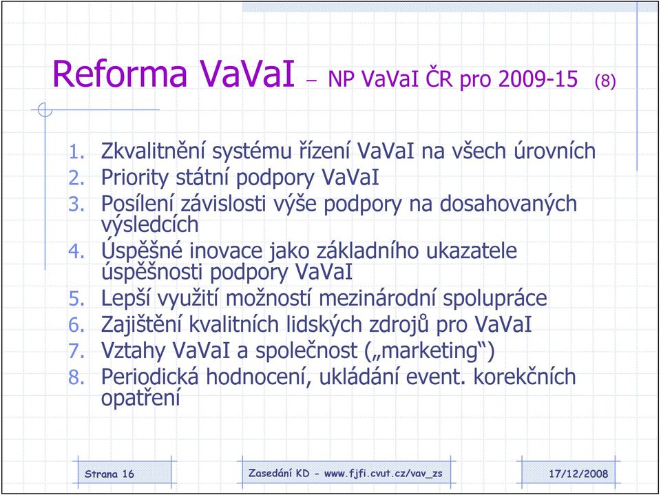 Úspěšné inovace jako základního ukazatele úspěšnosti podpory VaVaI 5. Lepší využití možností mezinárodní spolupráce 6.