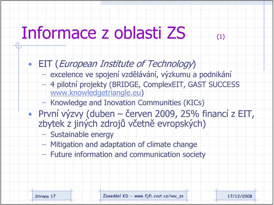 eu) Knowledge and Inovation Communities (KICs) První výzvy (duben červen 2009, 25% financí z EIT, zbytek z
